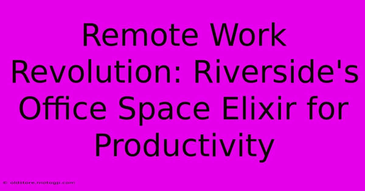 Remote Work Revolution: Riverside's Office Space Elixir For Productivity