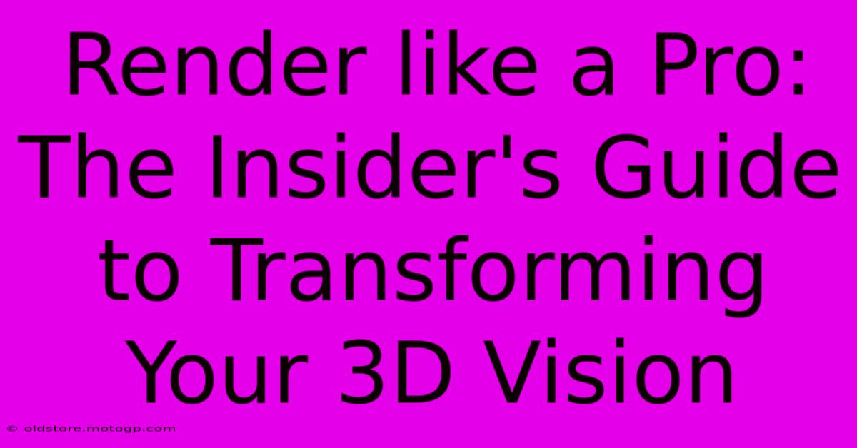 Render Like A Pro: The Insider's Guide To Transforming Your 3D Vision