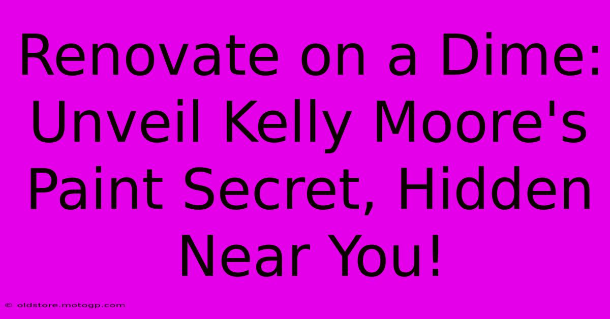 Renovate On A Dime: Unveil Kelly Moore's Paint Secret, Hidden Near You!