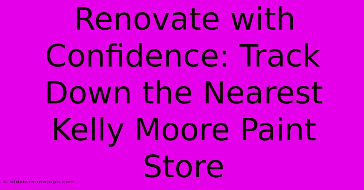 Renovate With Confidence: Track Down The Nearest Kelly Moore Paint Store