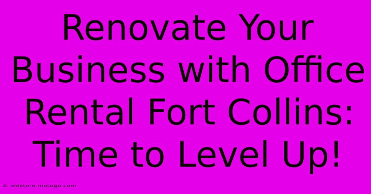 Renovate Your Business With Office Rental Fort Collins: Time To Level Up!