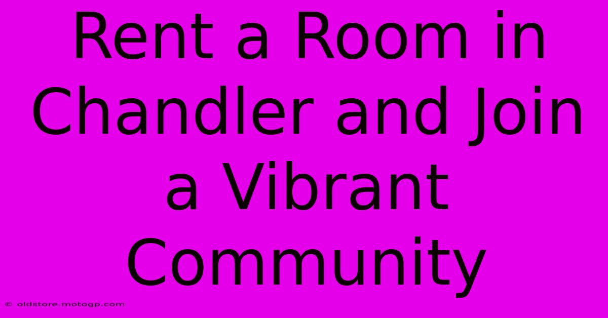 Rent A Room In Chandler And Join A Vibrant Community