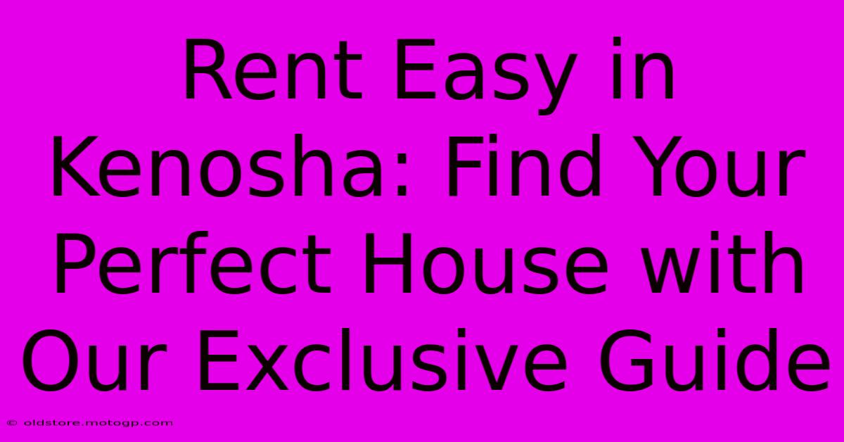 Rent Easy In Kenosha: Find Your Perfect House With Our Exclusive Guide