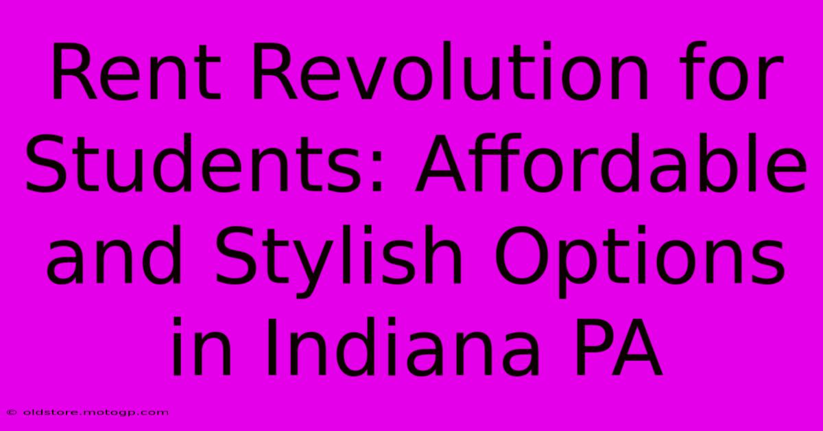 Rent Revolution For Students: Affordable And Stylish Options In Indiana PA