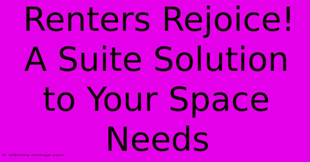 Renters Rejoice! A Suite Solution To Your Space Needs