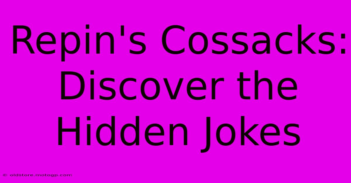 Repin's Cossacks: Discover The Hidden Jokes