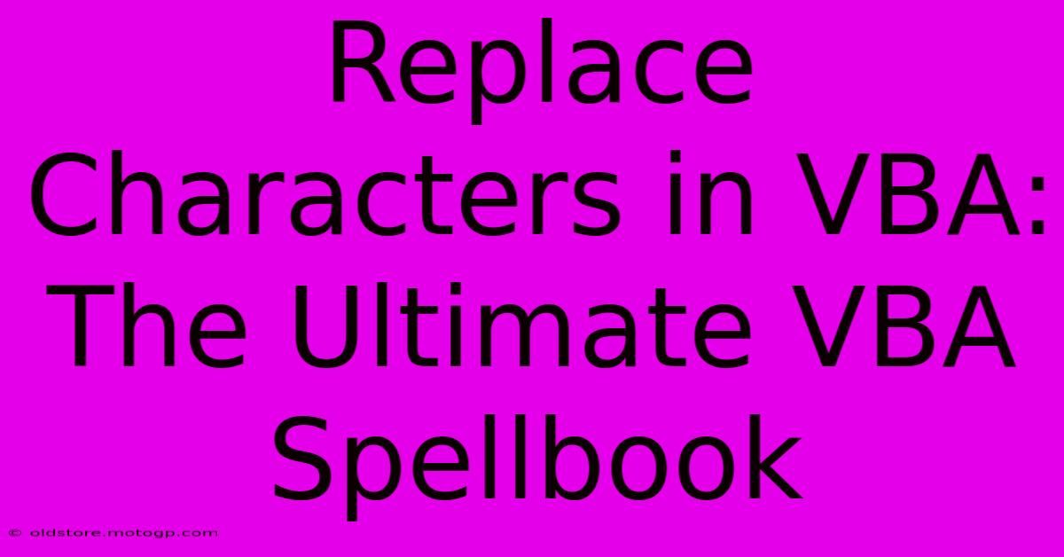 Replace Characters In VBA: The Ultimate VBA Spellbook