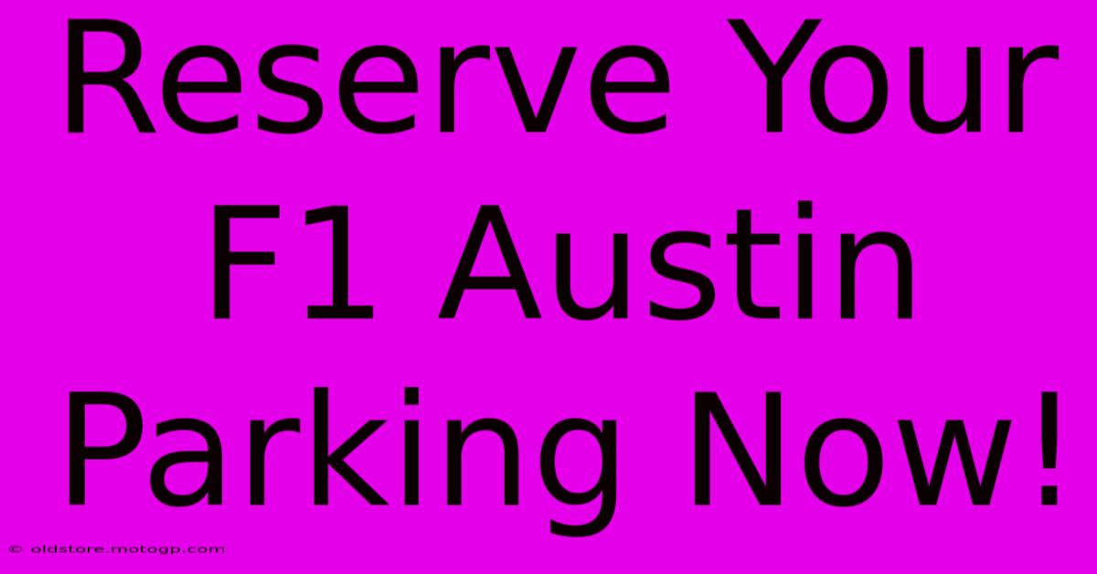 Reserve Your F1 Austin Parking Now!