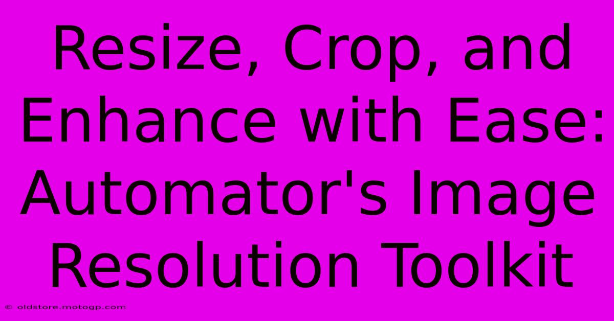 Resize, Crop, And Enhance With Ease: Automator's Image Resolution Toolkit