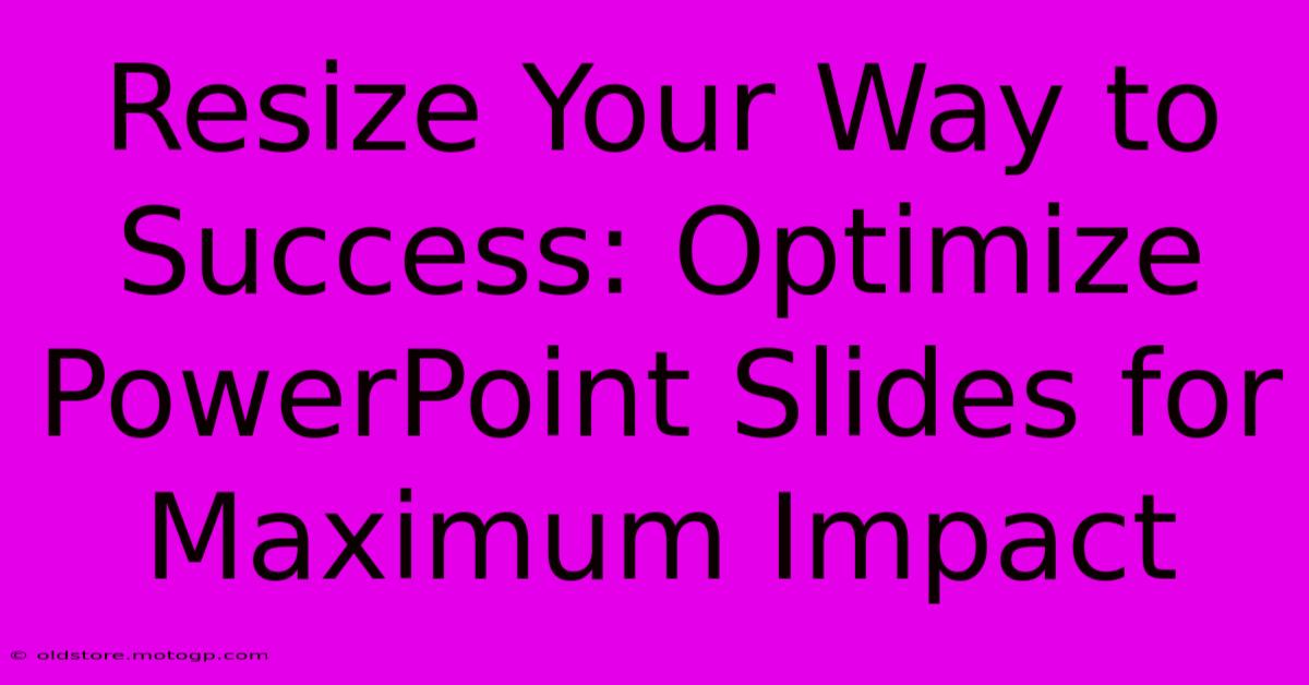 Resize Your Way To Success: Optimize PowerPoint Slides For Maximum Impact