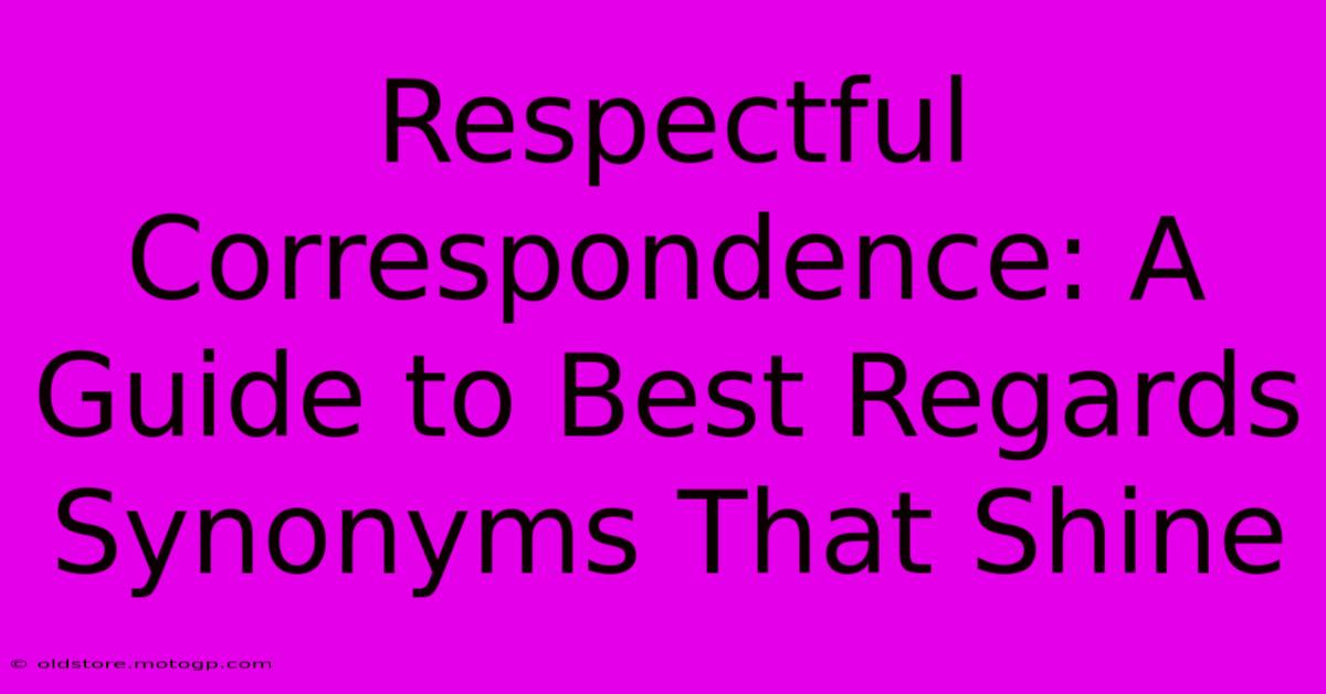 Respectful Correspondence: A Guide To Best Regards Synonyms That Shine