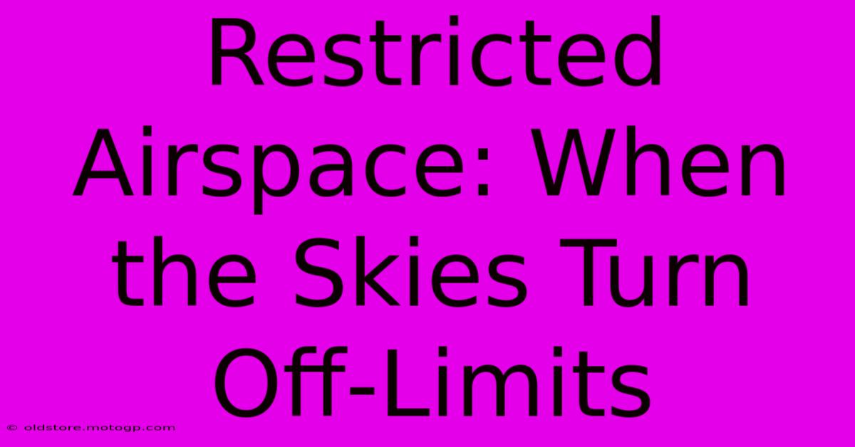 Restricted Airspace: When The Skies Turn Off-Limits