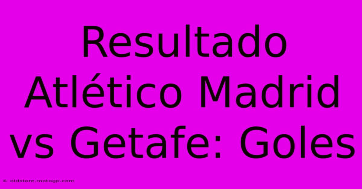 Resultado Atlético Madrid Vs Getafe: Goles