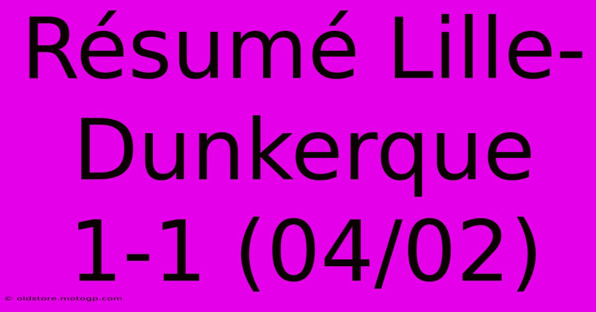 Résumé Lille-Dunkerque 1-1 (04/02)