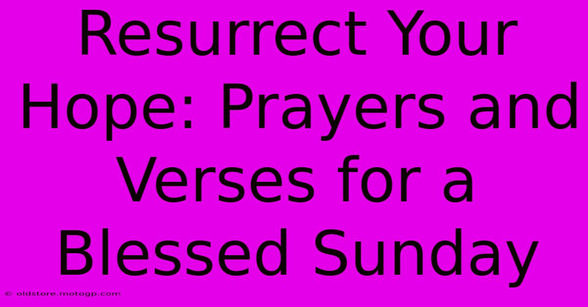 Resurrect Your Hope: Prayers And Verses For A Blessed Sunday