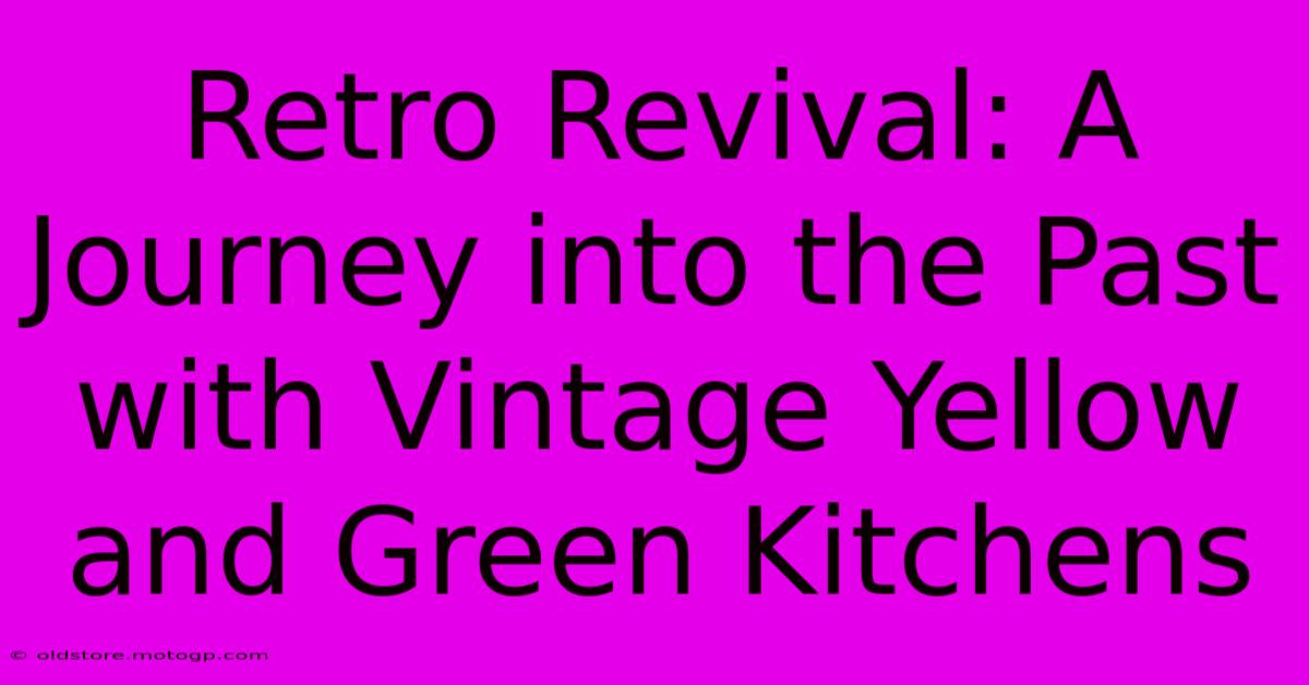 Retro Revival: A Journey Into The Past With Vintage Yellow And Green Kitchens