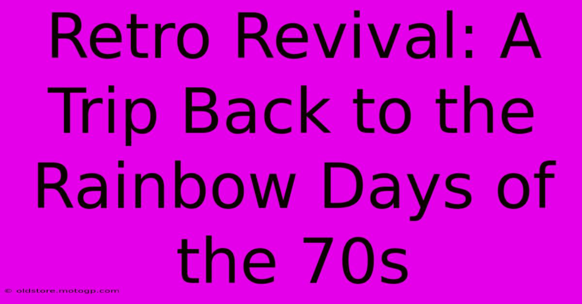 Retro Revival: A Trip Back To The Rainbow Days Of The 70s