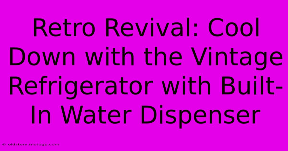 Retro Revival: Cool Down With The Vintage Refrigerator With Built-In Water Dispenser