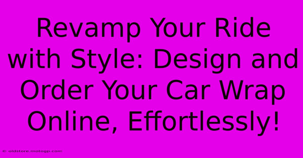 Revamp Your Ride With Style: Design And Order Your Car Wrap Online, Effortlessly!