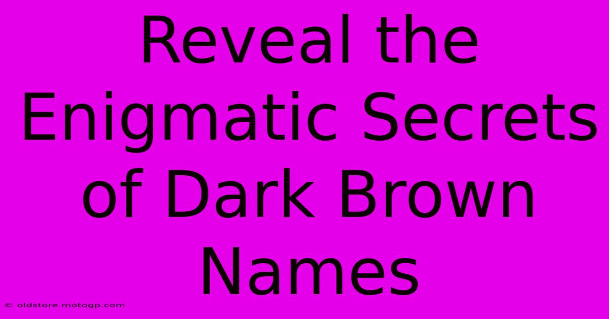 Reveal The Enigmatic Secrets Of Dark Brown Names