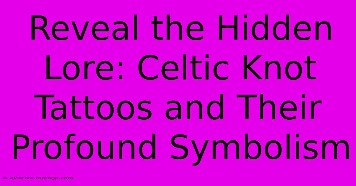 Reveal The Hidden Lore: Celtic Knot Tattoos And Their Profound Symbolism