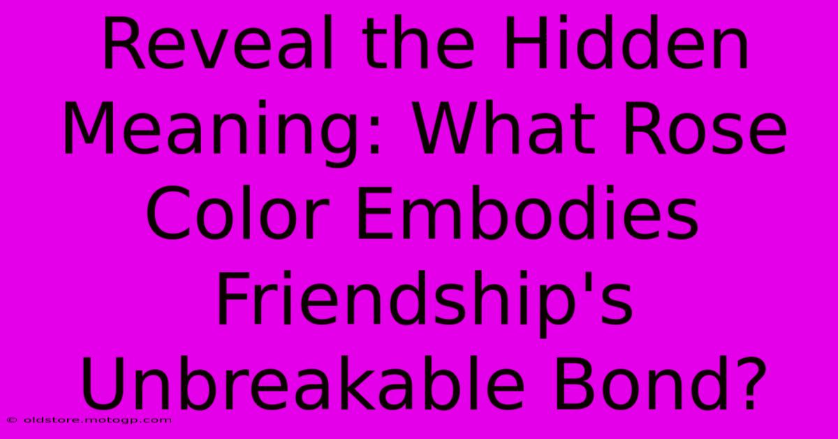 Reveal The Hidden Meaning: What Rose Color Embodies Friendship's Unbreakable Bond?