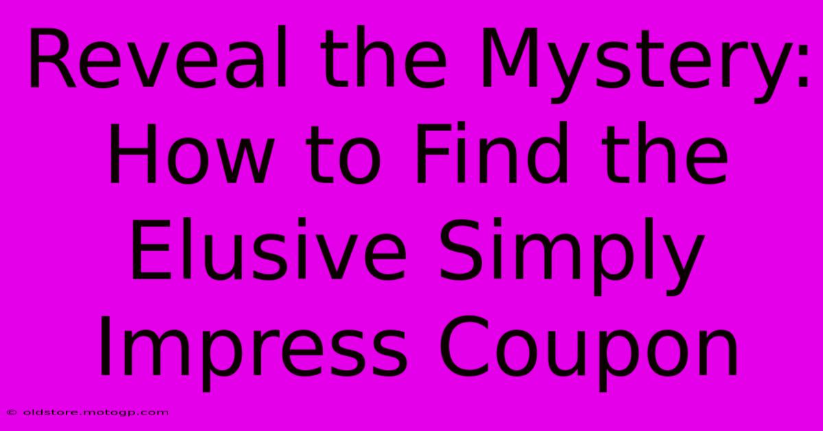 Reveal The Mystery: How To Find The Elusive Simply Impress Coupon