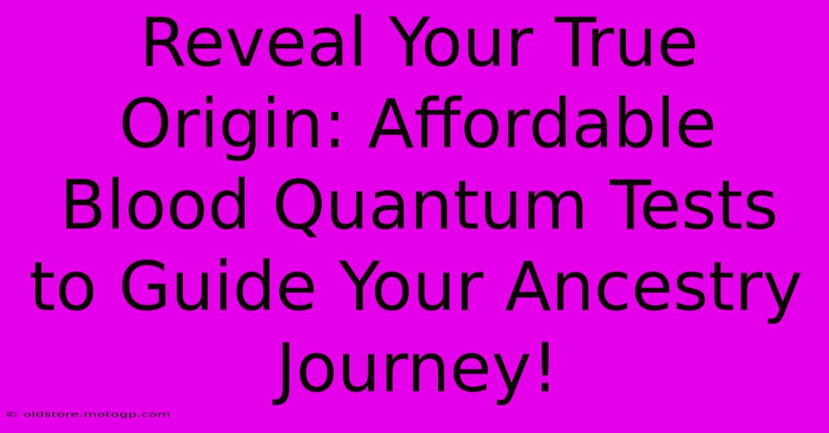 Reveal Your True Origin: Affordable Blood Quantum Tests To Guide Your Ancestry Journey!