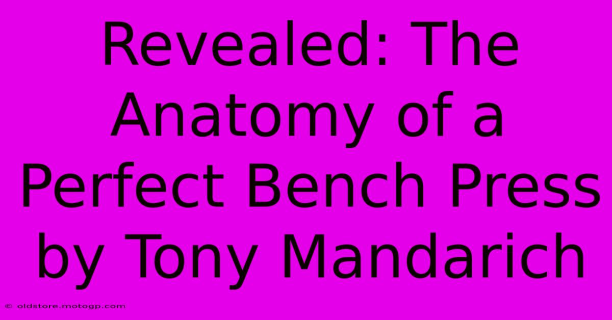 Revealed: The Anatomy Of A Perfect Bench Press By Tony Mandarich