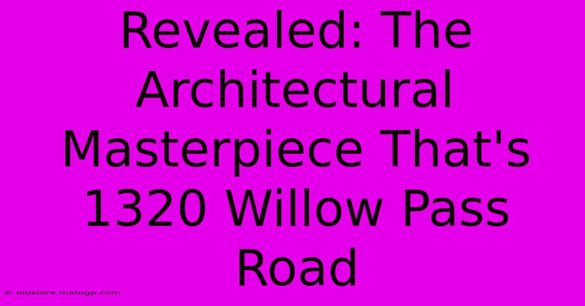 Revealed: The Architectural Masterpiece That's 1320 Willow Pass Road