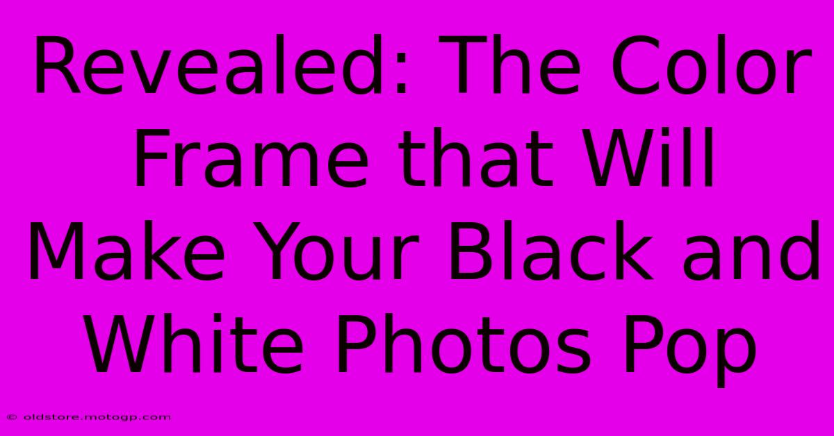 Revealed: The Color Frame That Will Make Your Black And White Photos Pop