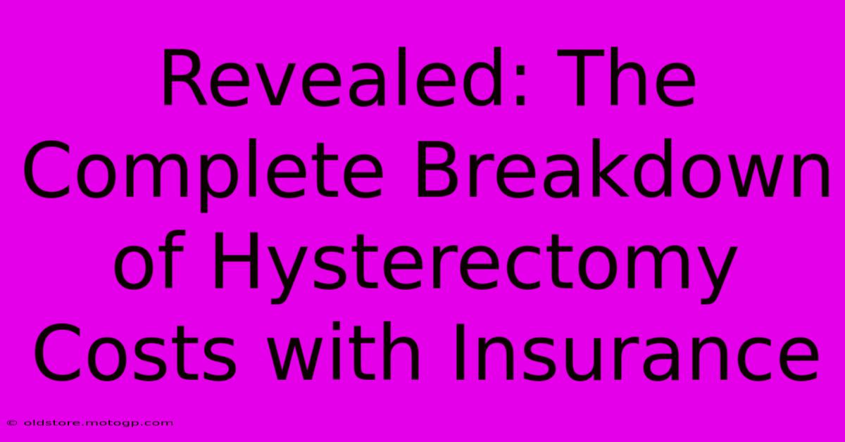 Revealed: The Complete Breakdown Of Hysterectomy Costs With Insurance