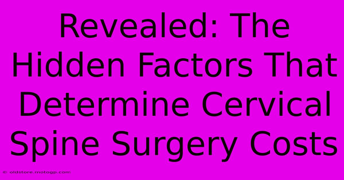 Revealed: The Hidden Factors That Determine Cervical Spine Surgery Costs