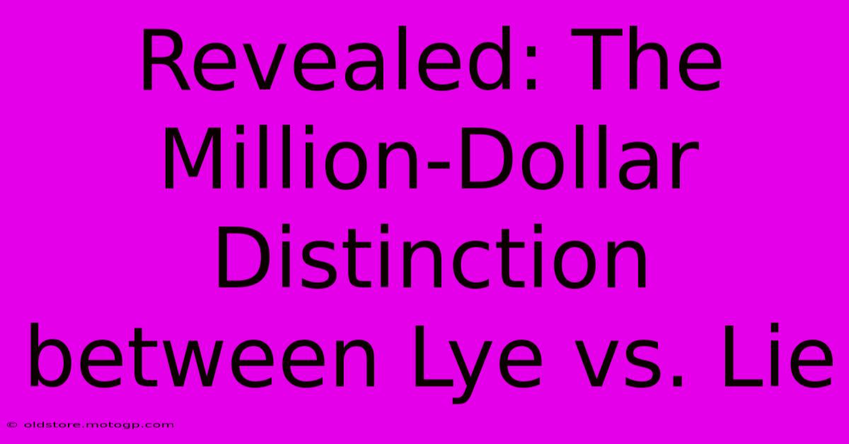 Revealed: The Million-Dollar Distinction Between Lye Vs. Lie