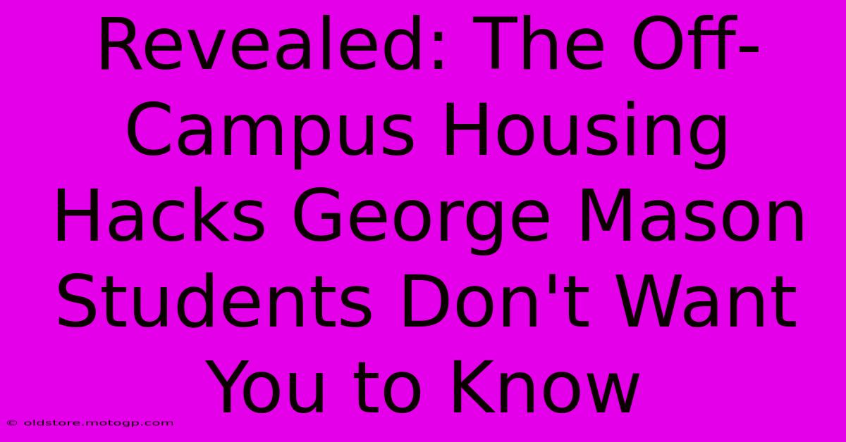 Revealed: The Off-Campus Housing Hacks George Mason Students Don't Want You To Know