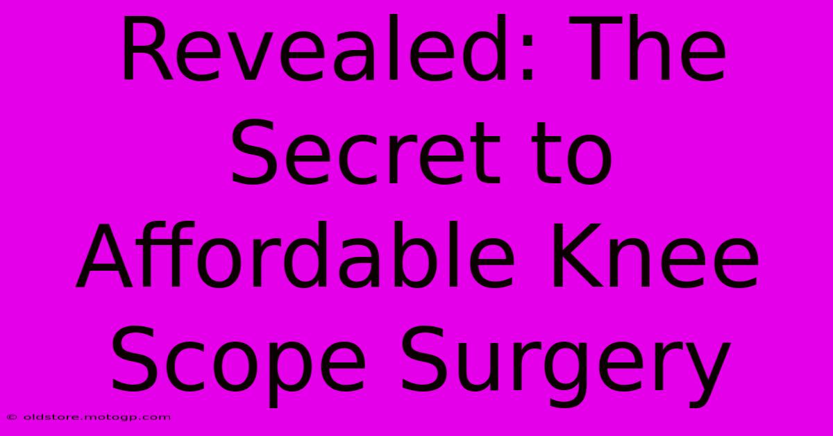 Revealed: The Secret To Affordable Knee Scope Surgery