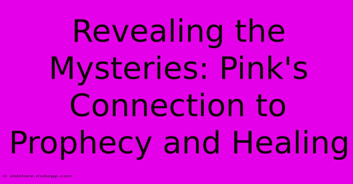 Revealing The Mysteries: Pink's Connection To Prophecy And Healing