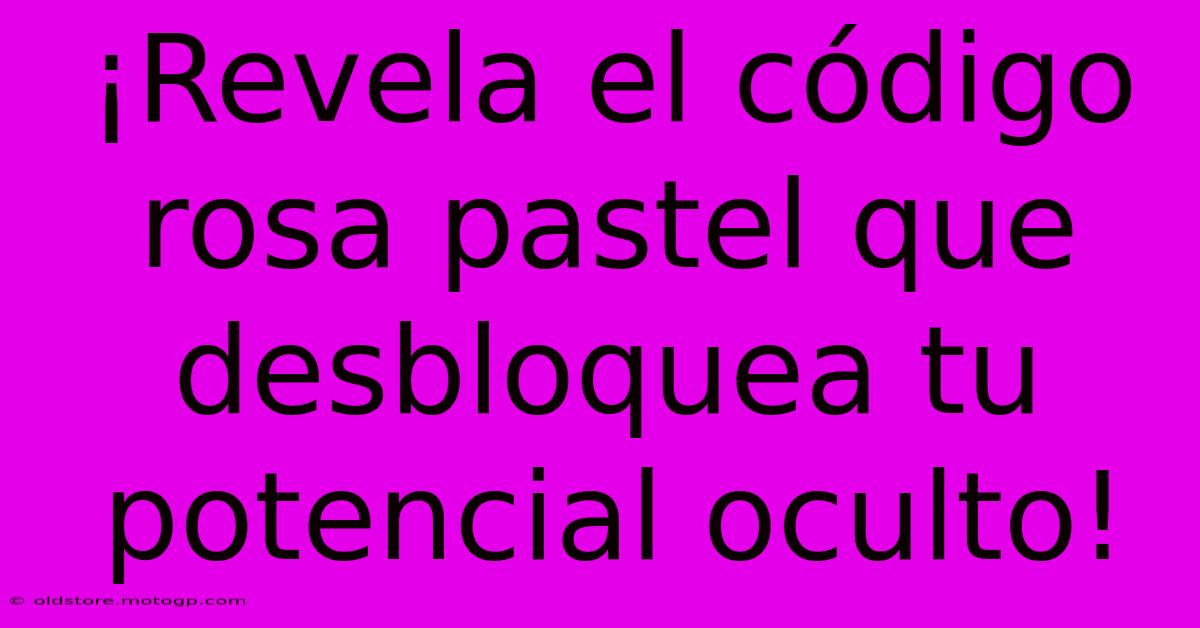 ¡Revela El Código Rosa Pastel Que Desbloquea Tu Potencial Oculto!