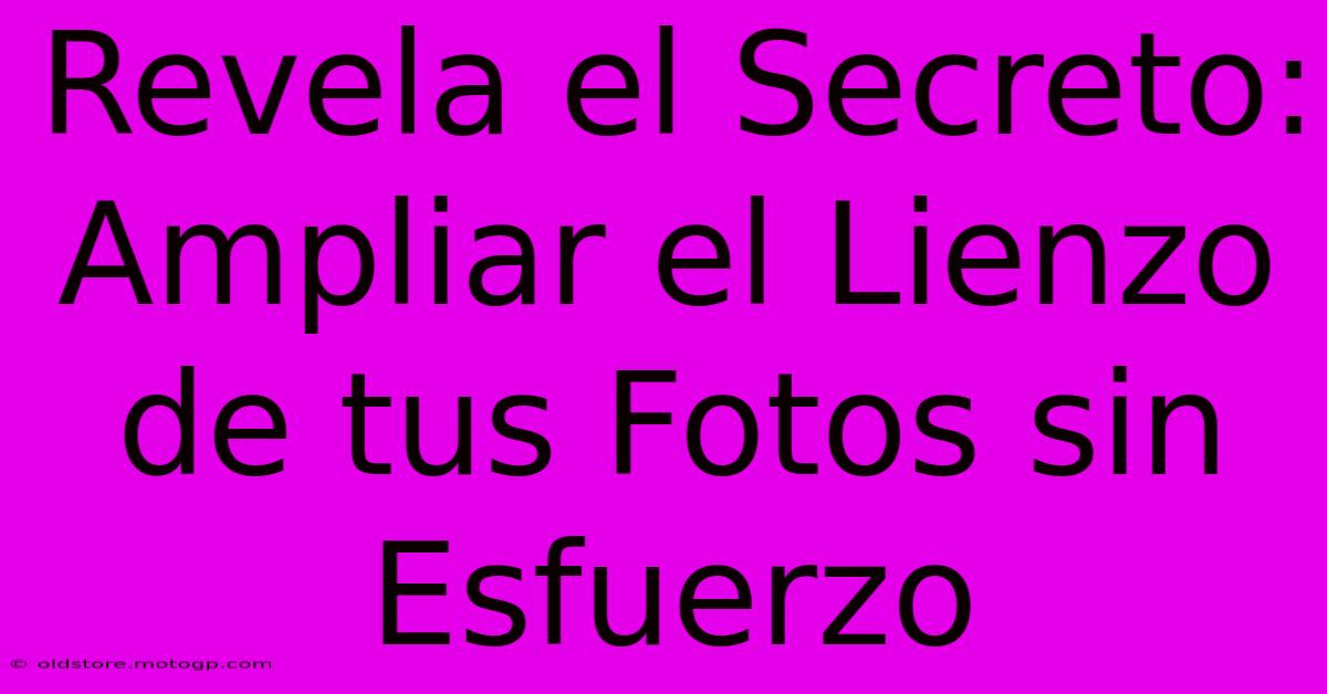 Revela El Secreto: Ampliar El Lienzo De Tus Fotos Sin Esfuerzo