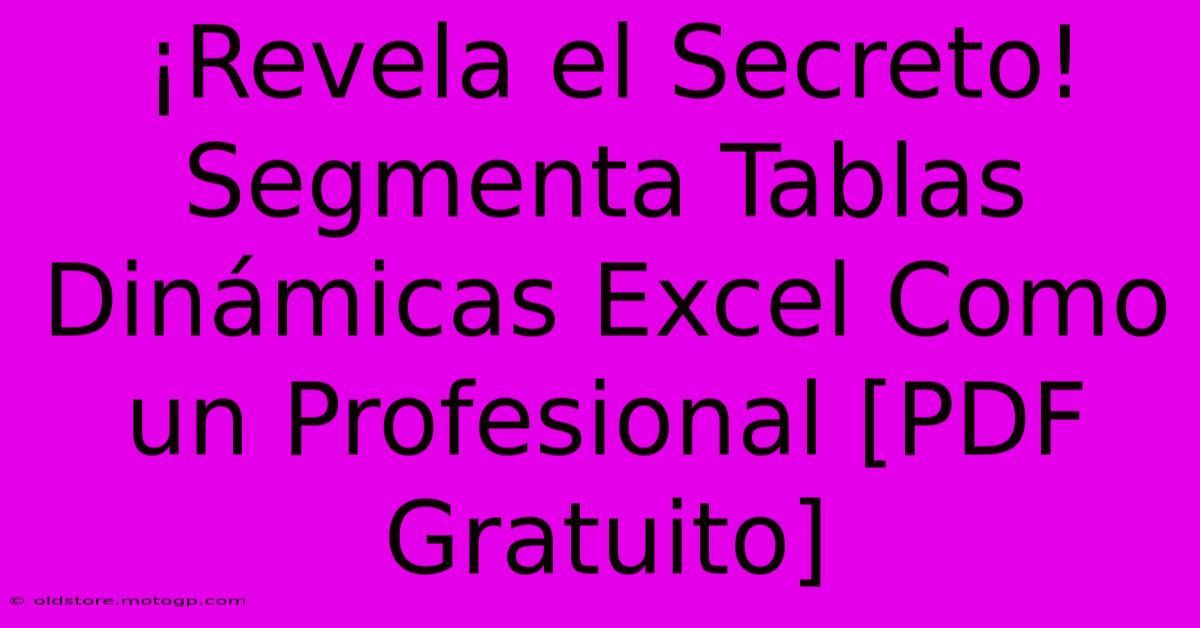 ¡Revela El Secreto! Segmenta Tablas Dinámicas Excel Como Un Profesional [PDF Gratuito]