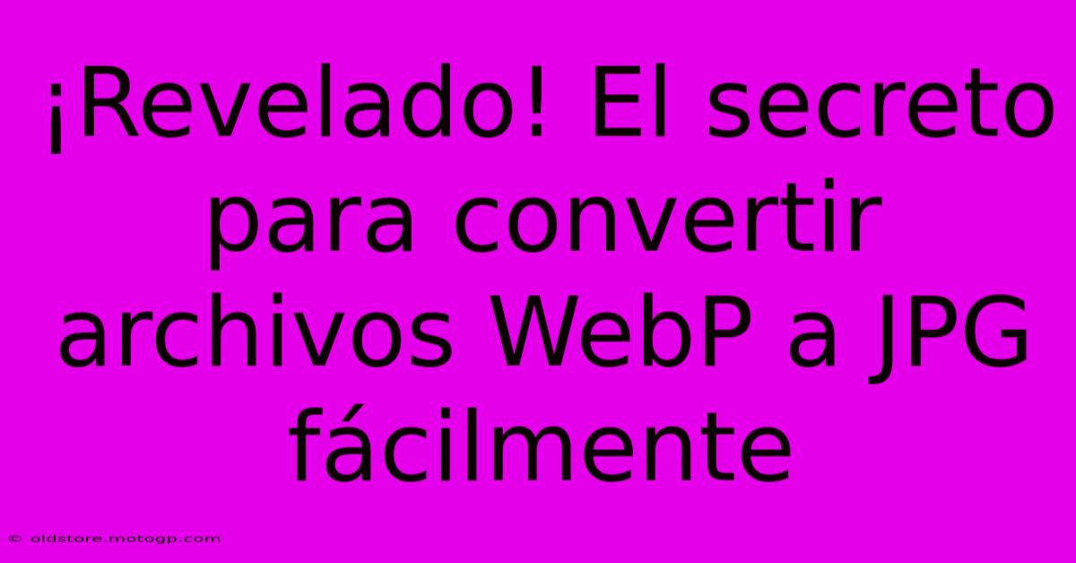 ¡Revelado! El Secreto Para Convertir Archivos WebP A JPG Fácilmente