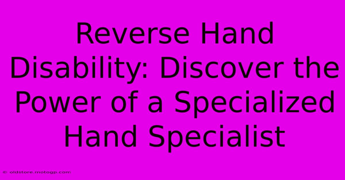 Reverse Hand Disability: Discover The Power Of A Specialized Hand Specialist