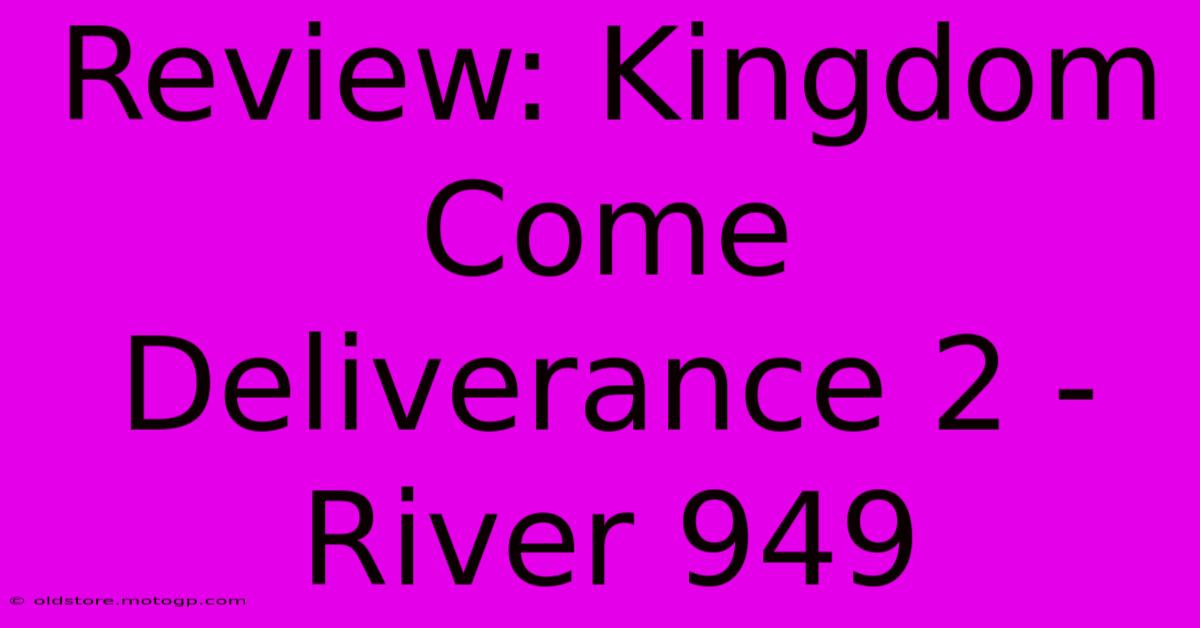 Review: Kingdom Come Deliverance 2 - River 949