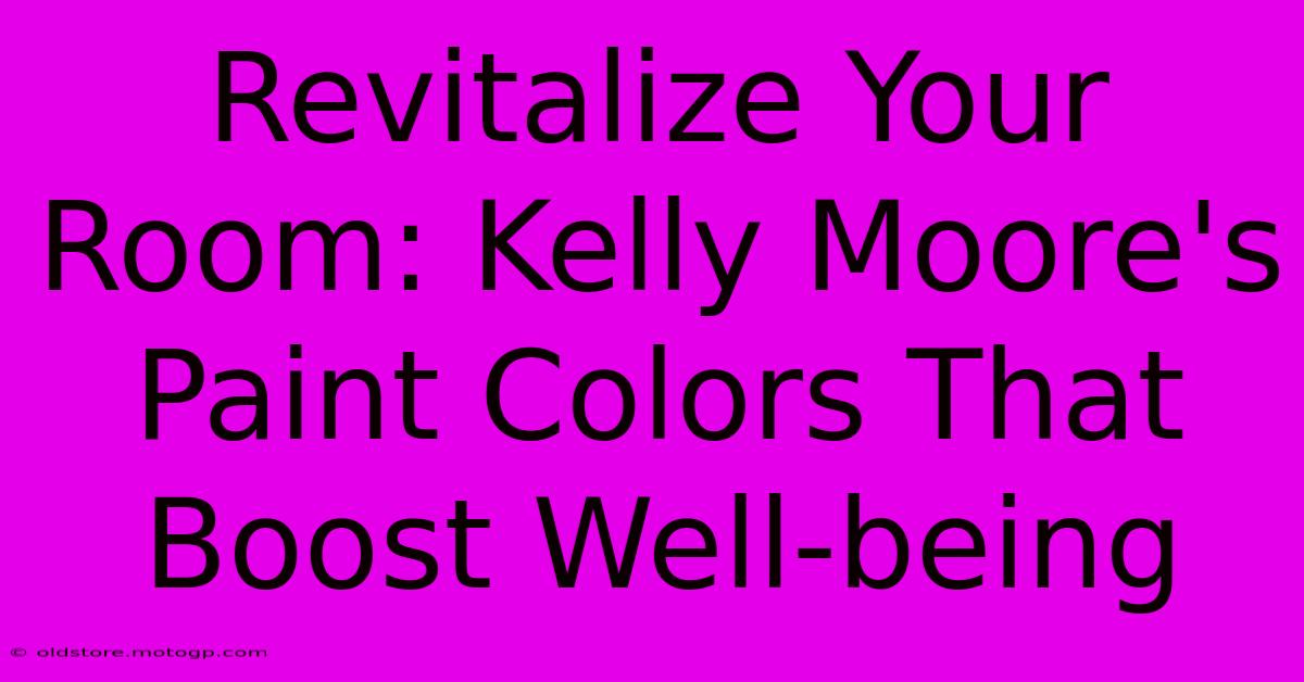 Revitalize Your Room: Kelly Moore's Paint Colors That Boost Well-being