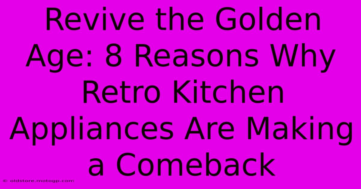 Revive The Golden Age: 8 Reasons Why Retro Kitchen Appliances Are Making A Comeback