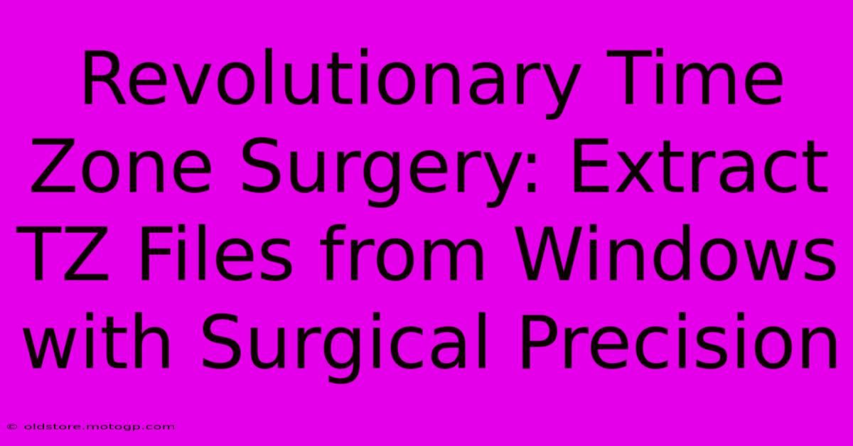 Revolutionary Time Zone Surgery: Extract TZ Files From Windows With Surgical Precision