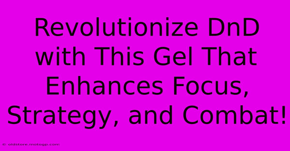 Revolutionize DnD With This Gel That Enhances Focus, Strategy, And Combat!