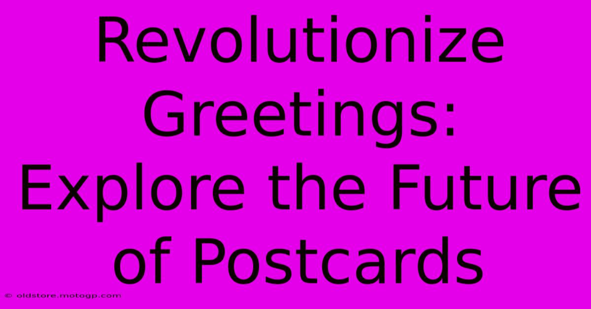 Revolutionize Greetings: Explore The Future Of Postcards