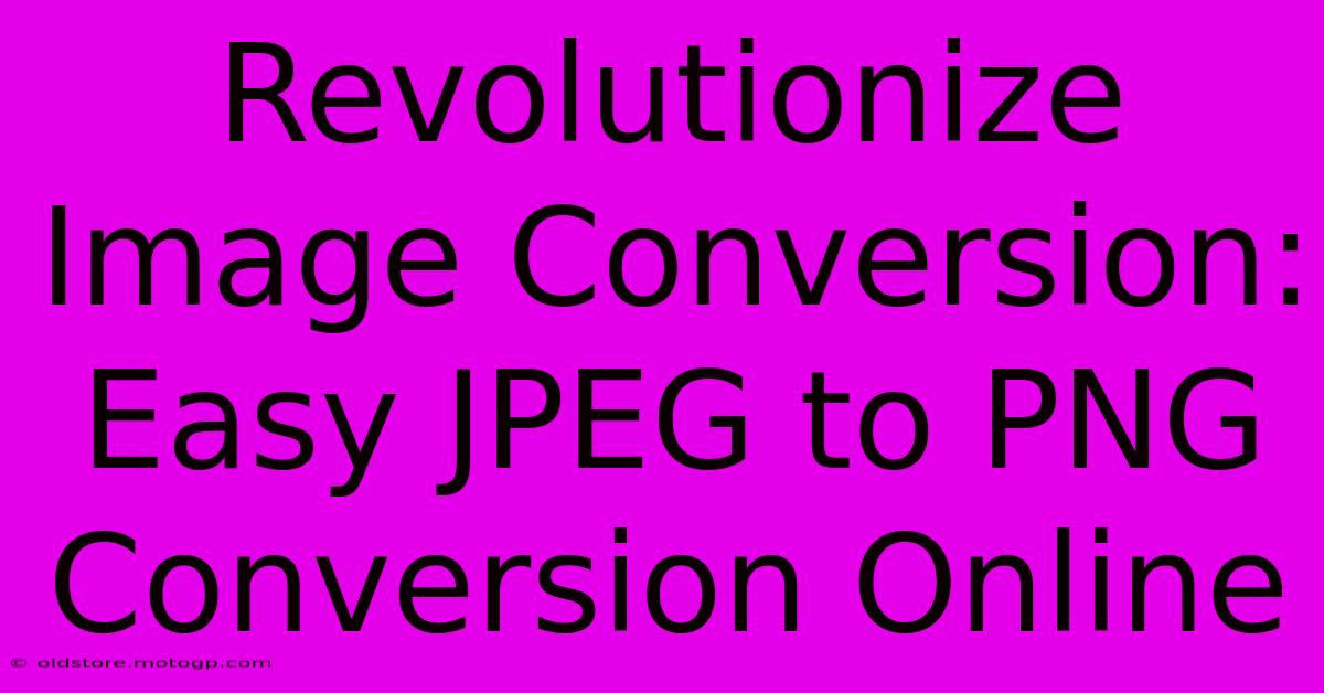 Revolutionize Image Conversion: Easy JPEG To PNG Conversion Online