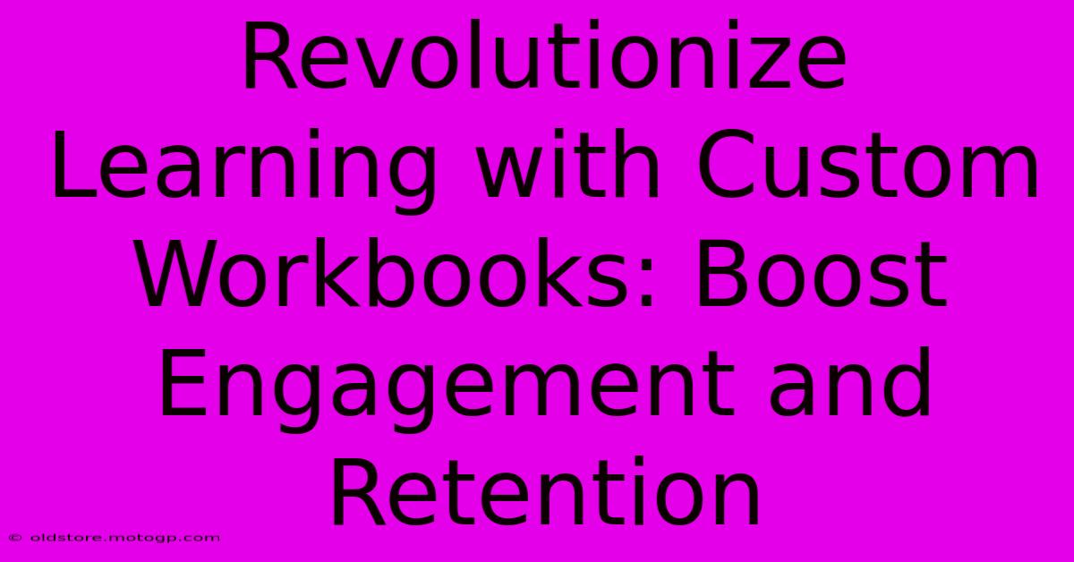 Revolutionize Learning With Custom Workbooks: Boost Engagement And Retention